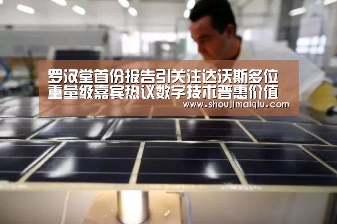 罗汉堂首份报告引关注达沃斯多位重量级嘉宾热议数字技术普惠价值‘手机买球官网’(图4) 世界杯赛程