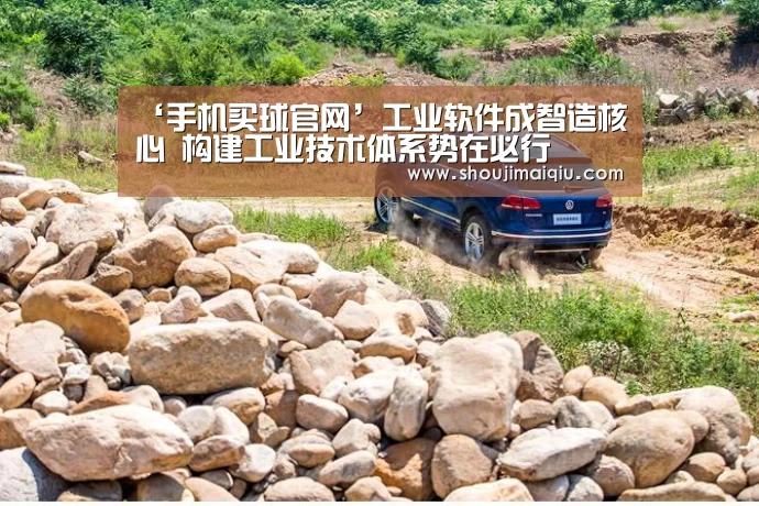 ‘手机买球官网’工业软件成智造核心 构建工业技术体系势在必行(图2) 手机买球官网